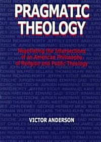 Pragmatic Theology: Negotiating the Intersections of an American Philosophy of Religion and Public Theology (Paperback)
