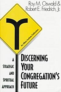 Discerning Your Congregations Future : A Strategic and Spiritual Approach (Paperback)