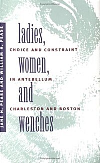 Ladies, Women, and Wenches: Choice and Constraint in Antebellum Charleston and Boston (Paperback)