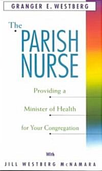 The Parish Nurse: Providing a Minister of Health for Your Congregation (Paperback)