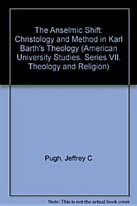 The Anselmic Shift: Christology and Method in Karl Barths Theology (Hardcover)