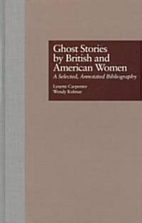 Ghost Stories by British and American Women: A Selected, Annotated Bibliography (Hardcover)