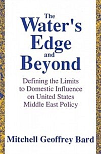 The Waters Edge and Beyond: Defining the Limits to Domestic Influence on United States Middle East Policy (Hardcover)