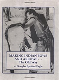 Making Indian Bows and Arrows... the Old Way (Paperback)