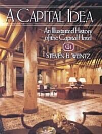 A Capital Idea: An Illustrated History of the Capital Hotel (Hardcover)