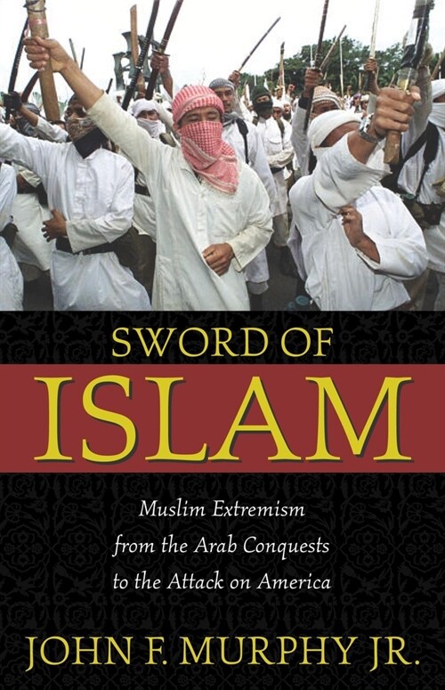 Sword of Islam: Muslim Extremism from the Arab Conquests to the Attack on America (Hardcover)