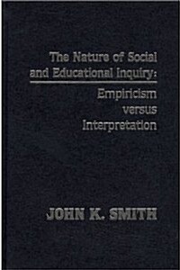 The Nature of Social and Educational Inquiry: Empiricism Versus Interpretation (Hardcover)