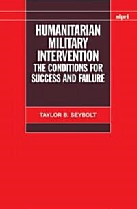 Humanitarian Military Intervention: The Conditions for Success and Failure (Hardcover)