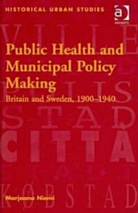 Public Health and Municipal Policy Making : Britain and Sweden, 1900–1940 (Hardcover)