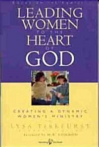 Leading Women to the Heart of God: Creating a Dynamic Womens Ministry (Paperback)