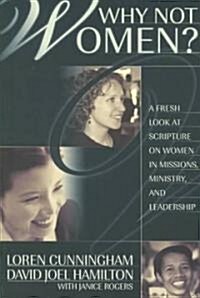 [중고] Why Not Women?: A Fresh Look at Scripture on Women in Missions, Ministry, and Leadership (Paperback)