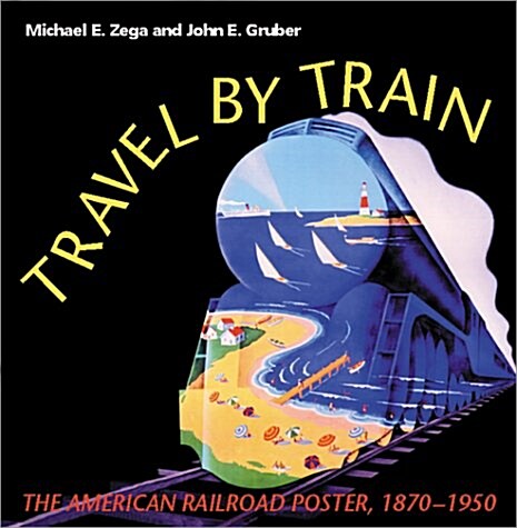 Travel by Train: The American Railroad Poster, 1870-1950 (Hardcover)