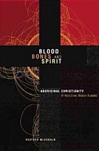Blood, Bones and Spirit: Aboriginal Christianity in an East Kimberley Town (Paperback)