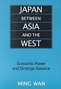 Japan Between Asia and the West : Economic Power and Strategic Balance (Paperback)