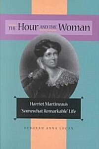 The Hour and the Woman: Harriet Martineaus Somewhat Remarkable Life (Hardcover)