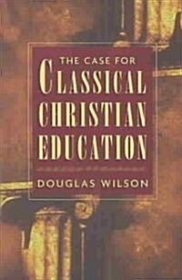 The Case for Classical Christian Education (Paperback)