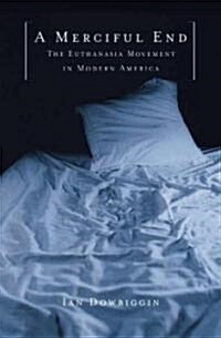A Merciful End: The Euthanasia Movement in Modern America (Hardcover)