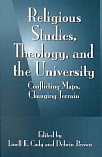 Religious Studies, Theology, and the University: Conflicting Maps, Changing Terrain (Paperback)