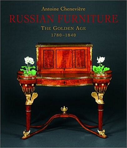 Russian Furniture : The Golden Age 1780-1840 (Hardcover, New ed)