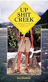 Up Shit Creek: A Collection of Horrifyingly True Toliet Misadventures (Paperback)