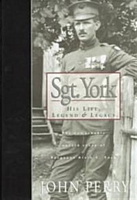 Sgt. York: His Life, Legend & Legacy: The Remarkable Untold Story of Sgt. Alvin C. York (Hardcover)