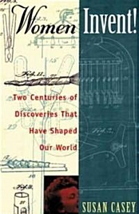 Women Invent!: Two Centuries of Discoveries That Have Shaped Our World (Paperback)