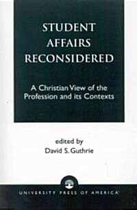 Student Affairs Reconsidered: A Christian View of the Profession and Its Contexts (Paperback)
