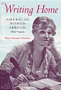 Writing Home: American Women Abroad, 1830-1920 (Paperback)