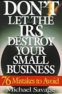 Dont Let the IRS Destroy Your Small Business: Seventy-Six Mistakes to Avoid (Paperback)