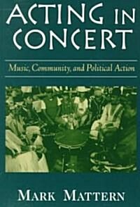 Acting in Concert: Music, Community, and Political Action (Paperback)