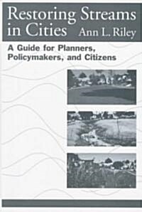 Restoring Streams in Cities: A Guide for Planners, Policymakers, and Citizens (Paperback, 2)
