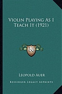 Violin Playing as I Teach It (1921) (Paperback)