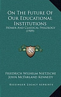 On the Future of Our Educational Institutions: Homer and Classical Philology (1909) (Paperback)