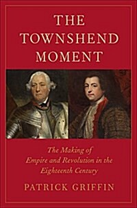 The Townshend Moment: The Making of Empire and Revolution in the Eighteenth Century (Hardcover)