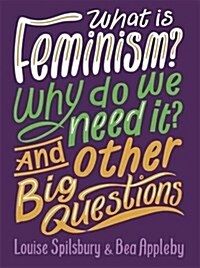 What is Feminism? Why Do We Need it? and Other Big Questions (Paperback)