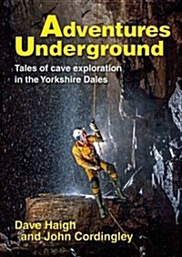 Adventures Underground : Tales of Cave Exploration in the Yorkshire Dales (Hardcover)