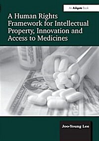 A Human Rights Framework for Intellectual Property, Innovation and Access to Medicines (Paperback)