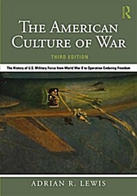 The American Culture of War : The History of U.S. Military Force from World War II to Operation Enduring Freedom (Paperback, 3 ed)