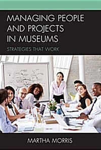 Managing People and Projects in Museums: Strategies That Work (Hardcover)