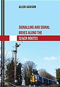 Signalling and Signal Boxes Along the SE&CR Routes (Paperback)