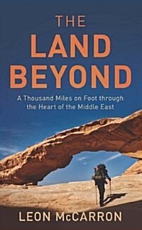 The Land Beyond : A Thousand Miles on Foot Through the Heart of the Middle East (Hardcover)