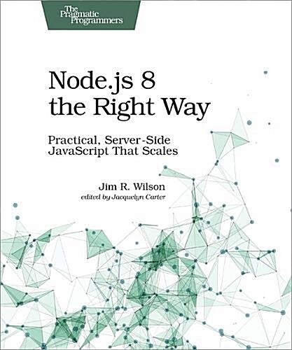 Node.Js 8 the Right Way: Practical, Server-Side JavaScript That Scales (Paperback)