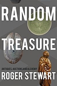 Random Treasure : Antiques, Auctions and Alchemy (Paperback)