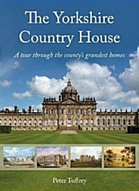 The Yorkshire Country House : A Tour Through the Countys Grandest Homes (Hardcover)