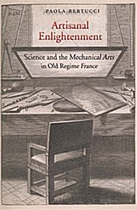Artisanal Enlightenment: Science and the Mechanical Arts in Old Regime France (Hardcover)