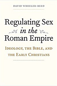 [중고] Regulating Sex in the Roman Empire: Ideology, the Bible, and the Early Christians (Hardcover)