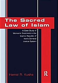 The Sacred Law of Islam : A Case Study of Womens Treatment in the Islamic Republic of Irans Criminal Justice System (Paperback)