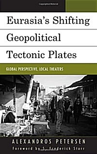 Eurasias Shifting Geopolitical Tectonic Plates: Global Perspective, Local Theaters (Hardcover)
