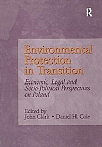 Environmental Protection in Transition : Economic, Legal and Socio-Political Perspectives on Poland (Paperback)