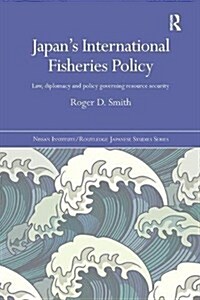 Japans International Fisheries Policy : Law, Diplomacy and Politics Governing Resource Security (Paperback)